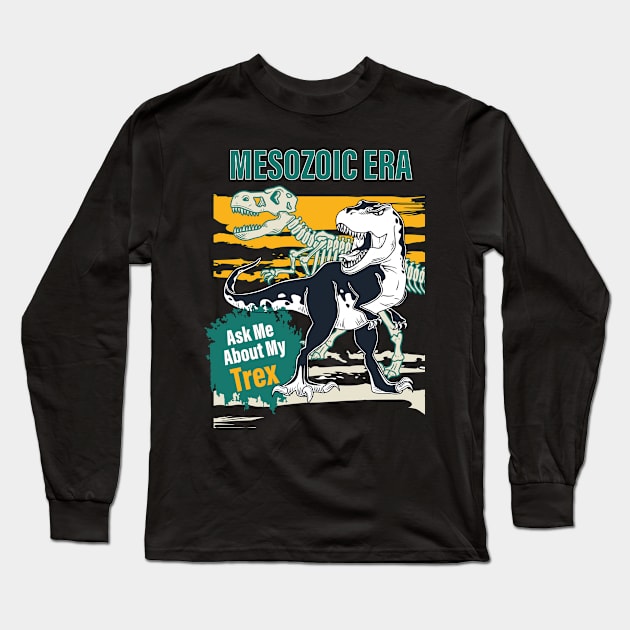 Ask Me About My Trex | Mesozoic Era Long Sleeve T-Shirt by admeral